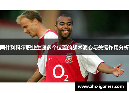 阿什利科尔职业生涯多个位置的战术演变与关键作用分析