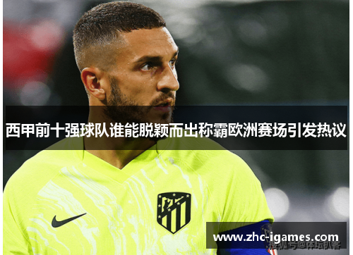 西甲前十强球队谁能脱颖而出称霸欧洲赛场引发热议