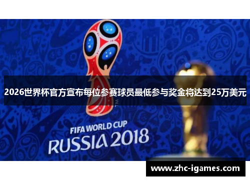 2026世界杯官方宣布每位参赛球员最低参与奖金将达到25万美元
